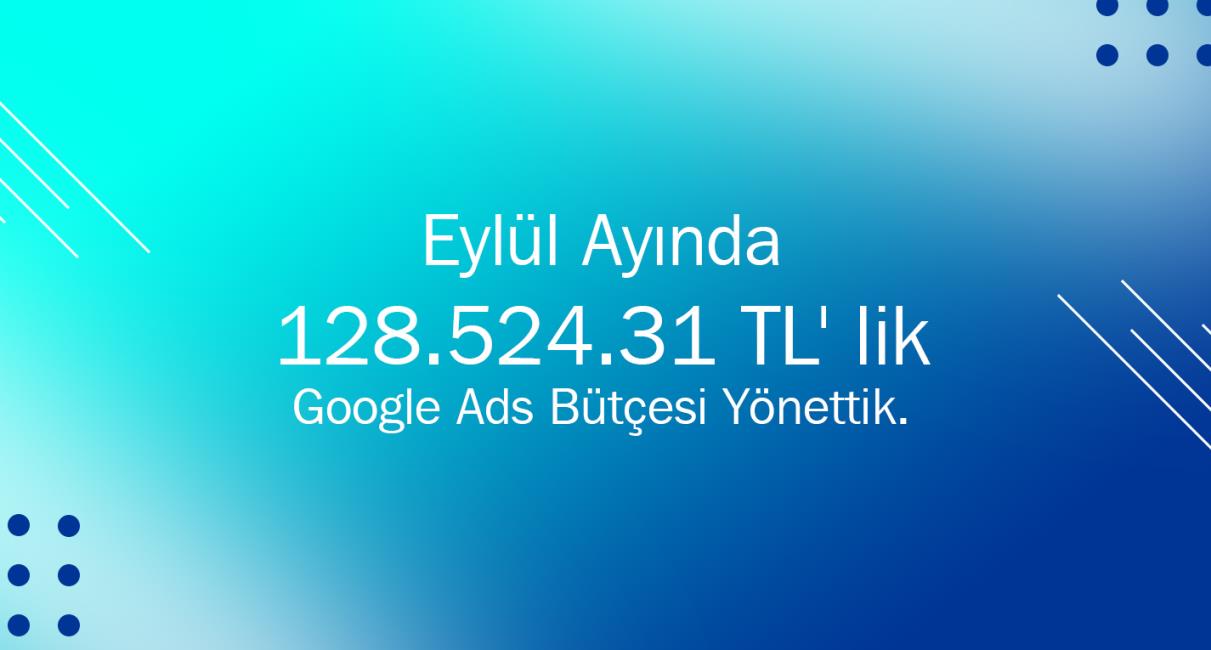 Eylül Ayında 128.524.31 TL' lik Google Ads Bütçesi Yönettik.