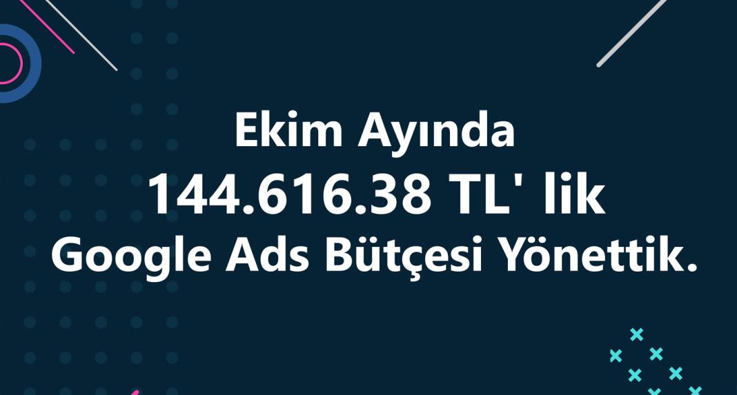 Ekim Ayında 144.616.38 TL' lik Google Ads Bütçesi Yönettik.